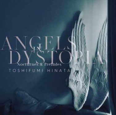 ANGELS IN DYSTOPIA Nocturnes & Preludes／日向敏文